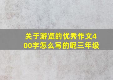 关于游览的优秀作文400字怎么写的呢三年级