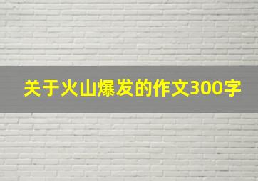 关于火山爆发的作文300字