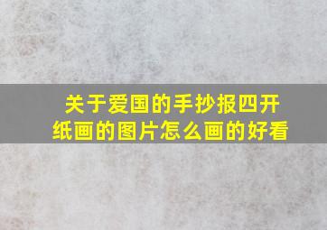 关于爱国的手抄报四开纸画的图片怎么画的好看