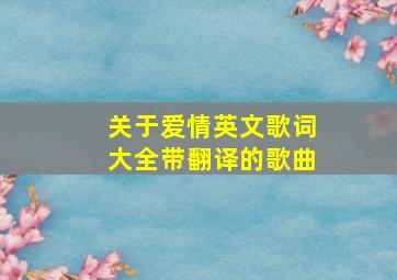 关于爱情英文歌词大全带翻译的歌曲