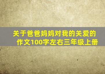 关于爸爸妈妈对我的关爱的作文100字左右三年级上册