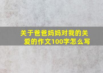 关于爸爸妈妈对我的关爱的作文100字怎么写