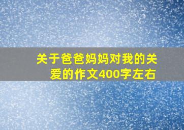 关于爸爸妈妈对我的关爱的作文400字左右