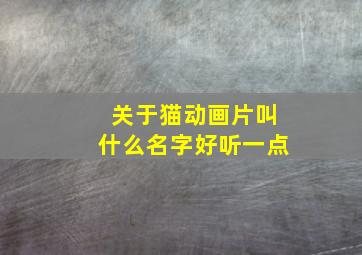 关于猫动画片叫什么名字好听一点