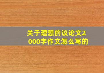 关于理想的议论文2000字作文怎么写的