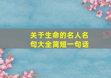 关于生命的名人名句大全简短一句话