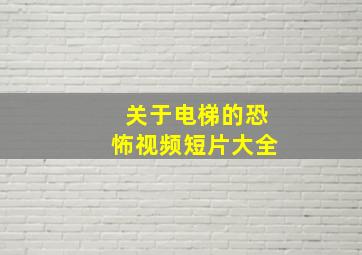 关于电梯的恐怖视频短片大全