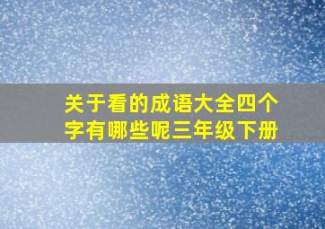 关于看的成语大全四个字有哪些呢三年级下册