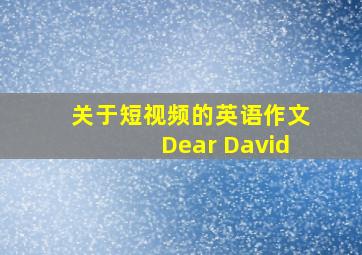 关于短视频的英语作文Dear David