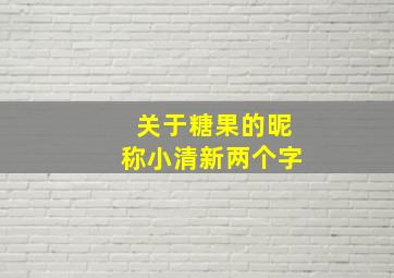 关于糖果的昵称小清新两个字