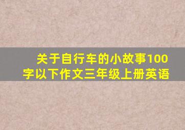 关于自行车的小故事100字以下作文三年级上册英语