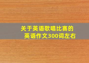 关于英语歌唱比赛的英语作文300词左右