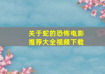 关于蛇的恐怖电影推荐大全视频下载