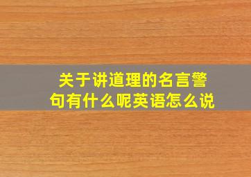 关于讲道理的名言警句有什么呢英语怎么说