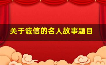 关于诚信的名人故事题目