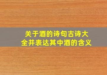 关于酒的诗句古诗大全并表达其中酒的含义