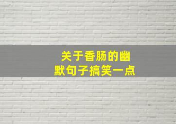 关于香肠的幽默句子搞笑一点