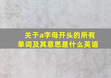 关于a字母开头的所有单词及其意思是什么英语