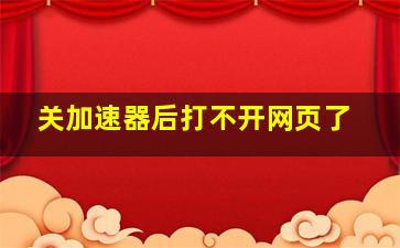 关加速器后打不开网页了