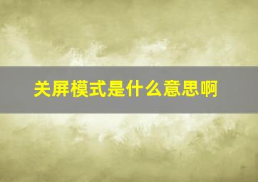 关屏模式是什么意思啊