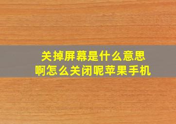 关掉屏幕是什么意思啊怎么关闭呢苹果手机