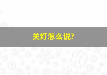 关灯怎么说?