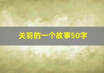 关羽的一个故事50字