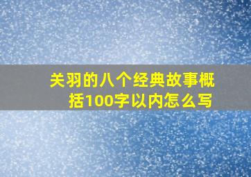 关羽的八个经典故事概括100字以内怎么写