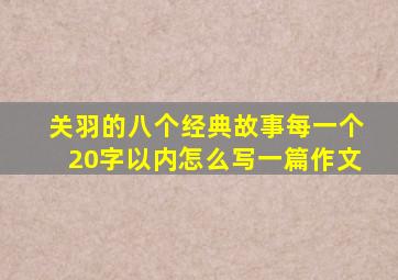 关羽的八个经典故事每一个20字以内怎么写一篇作文