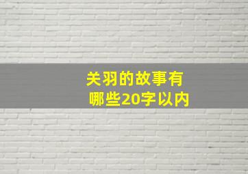 关羽的故事有哪些20字以内