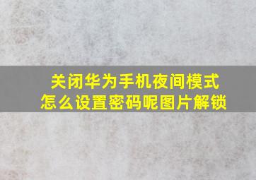 关闭华为手机夜间模式怎么设置密码呢图片解锁