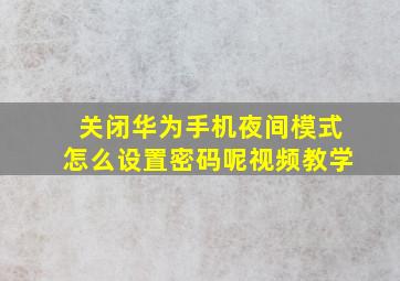 关闭华为手机夜间模式怎么设置密码呢视频教学