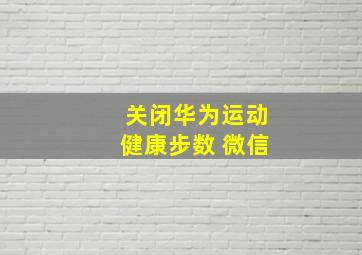 关闭华为运动健康步数 微信