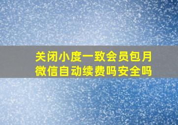 关闭小度一致会员包月微信自动续费吗安全吗