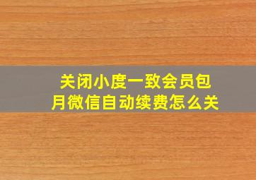 关闭小度一致会员包月微信自动续费怎么关