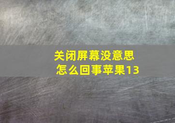 关闭屏幕没意思怎么回事苹果13