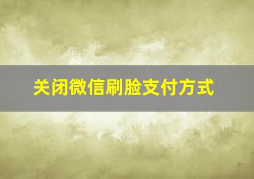 关闭微信刷脸支付方式