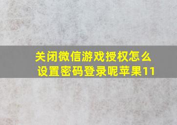 关闭微信游戏授权怎么设置密码登录呢苹果11