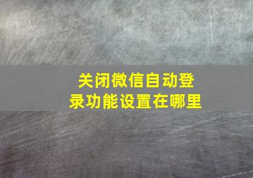 关闭微信自动登录功能设置在哪里