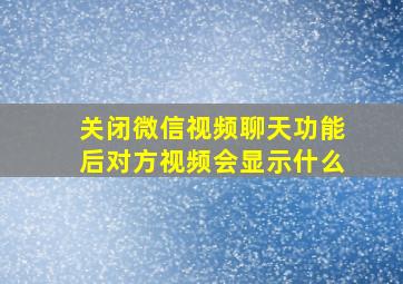 关闭微信视频聊天功能后对方视频会显示什么