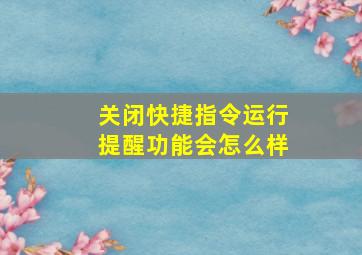 关闭快捷指令运行提醒功能会怎么样