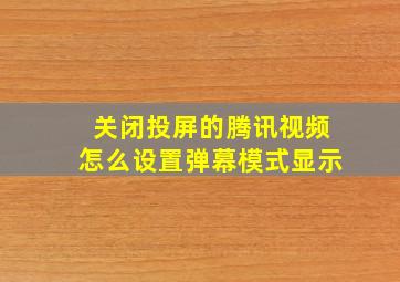 关闭投屏的腾讯视频怎么设置弹幕模式显示