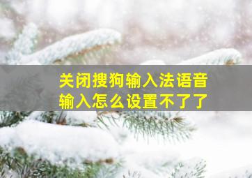 关闭搜狗输入法语音输入怎么设置不了了