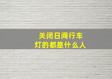 关闭日间行车灯的都是什么人