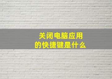 关闭电脑应用的快捷键是什么