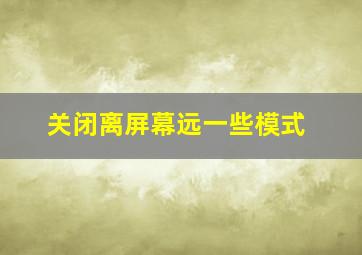 关闭离屏幕远一些模式