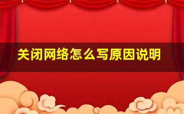 关闭网络怎么写原因说明