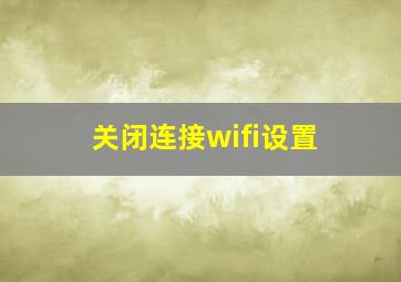 关闭连接wifi设置