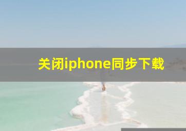 关闭iphone同步下载