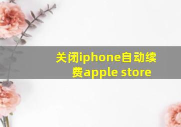 关闭iphone自动续费apple store